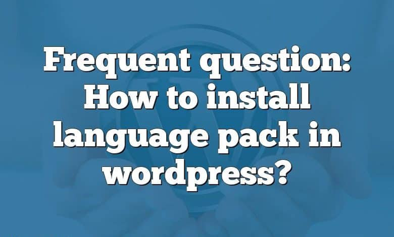 Frequent question: How to install language pack in wordpress?