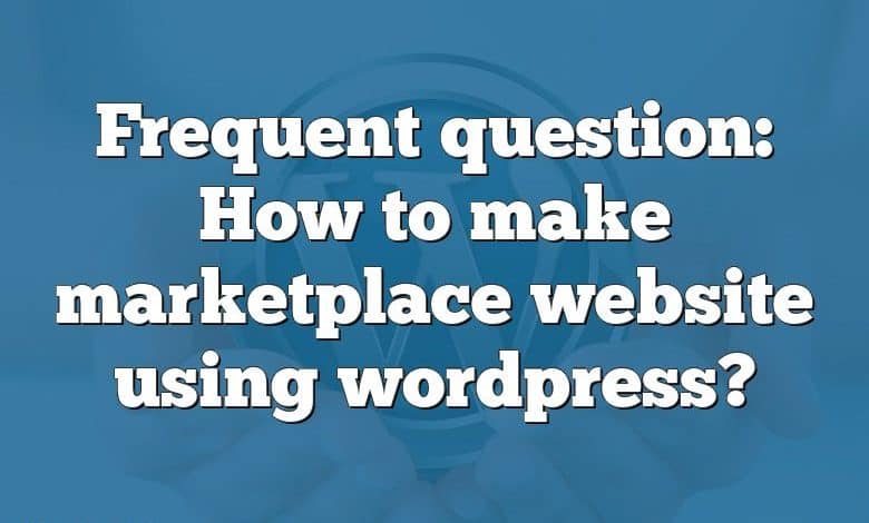 Frequent question: How to make marketplace website using wordpress?