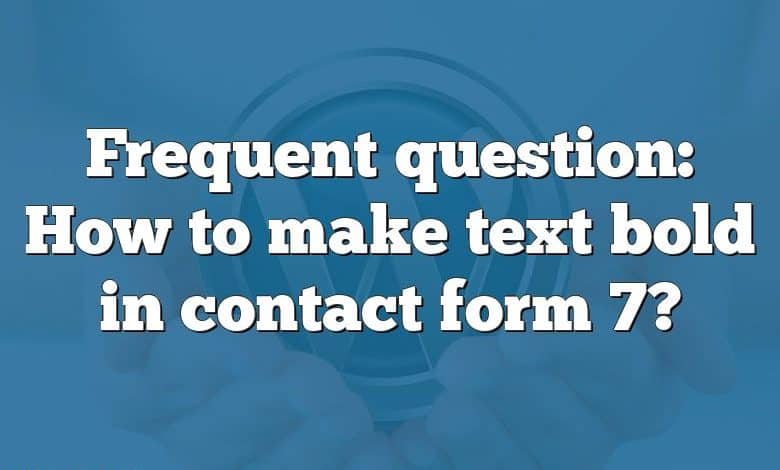 Frequent question: How to make text bold in contact form 7?