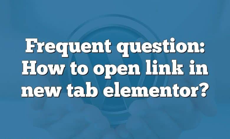 Frequent question: How to open link in new tab elementor?