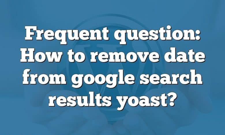 Frequent question: How to remove date from google search results yoast?