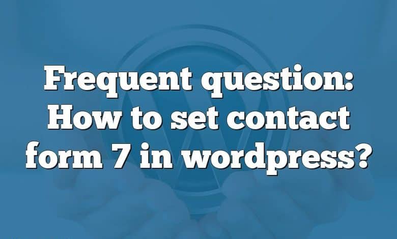 Frequent question: How to set contact form 7 in wordpress?