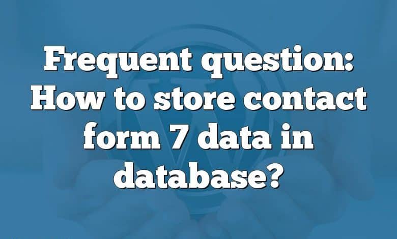 Frequent question: How to store contact form 7 data in database?