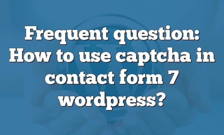 Frequent question: How to use captcha in contact form 7 wordpress?