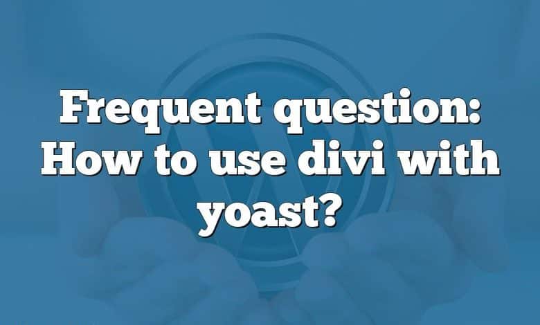 Frequent question: How to use divi with yoast?