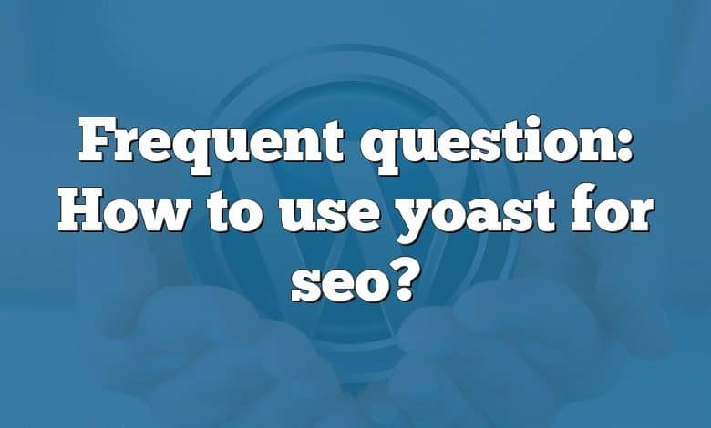 Frequent question: How to use yoast for seo?