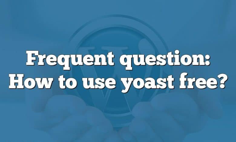 Frequent question: How to use yoast free?