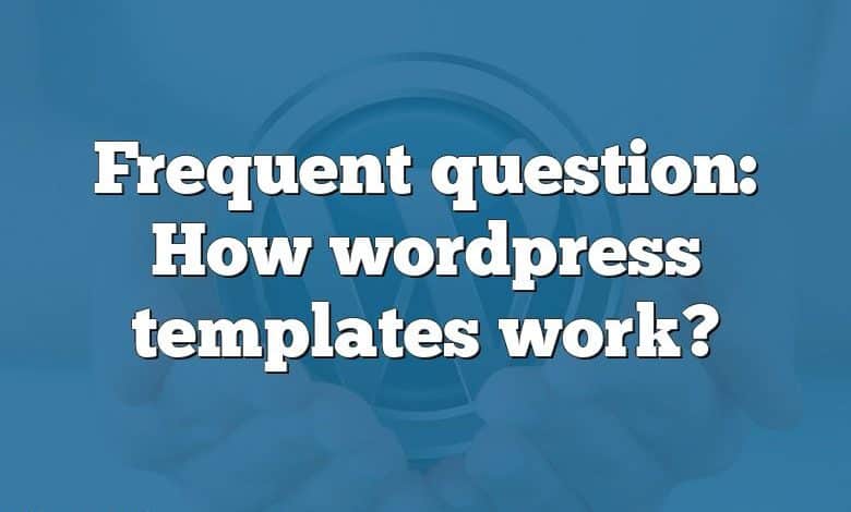 Frequent question: How wordpress templates work?