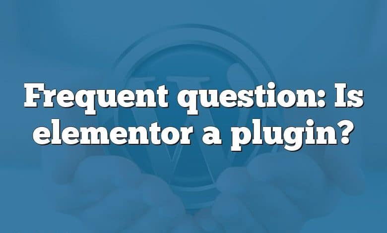 Frequent question: Is elementor a plugin?