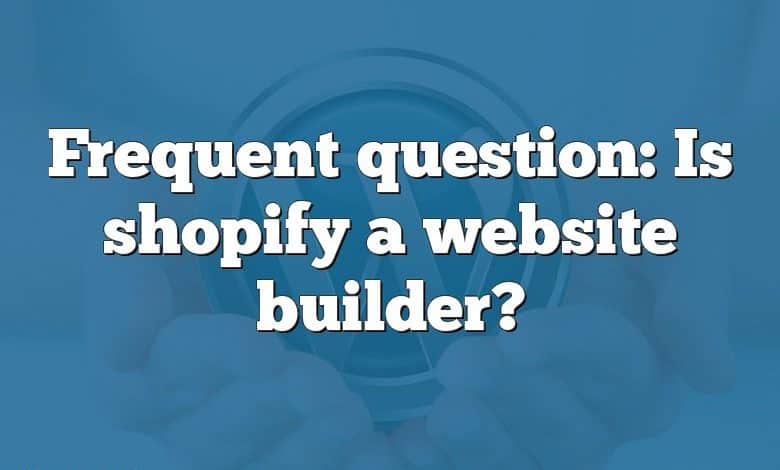 Frequent question: Is shopify a website builder?