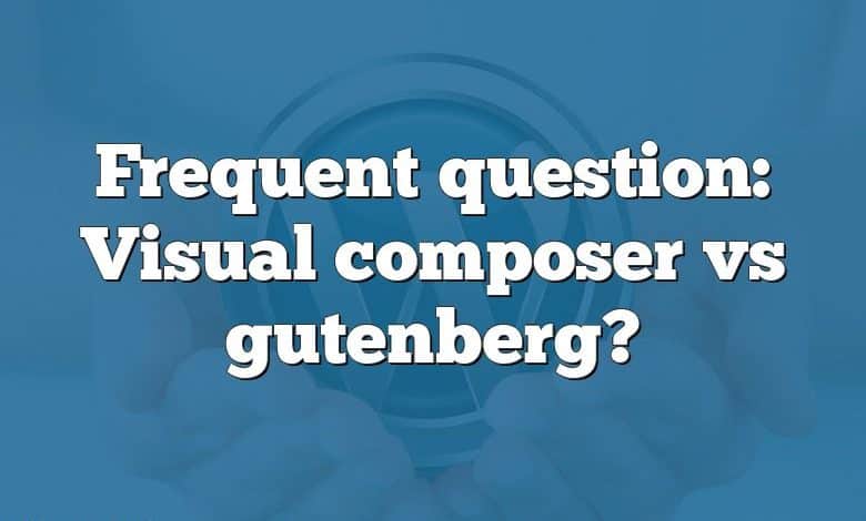 Frequent question: Visual composer vs gutenberg?