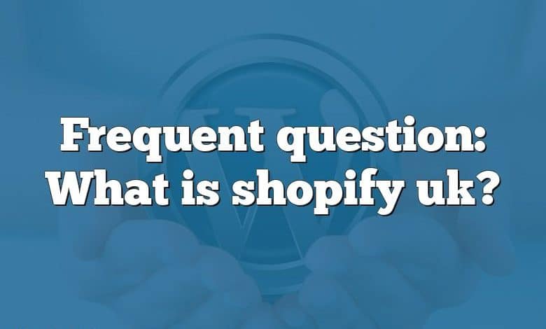 Frequent question: What is shopify uk?