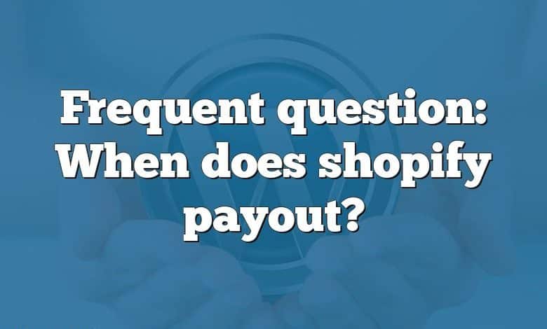 Frequent question: When does shopify payout?