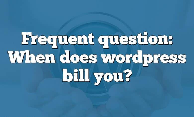 Frequent question: When does wordpress bill you?