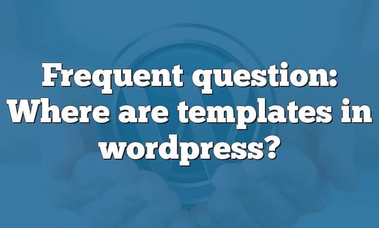 Frequent question: Where are templates in wordpress?