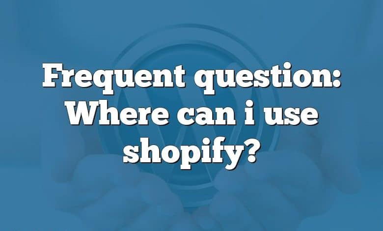 Frequent question: Where can i use shopify?