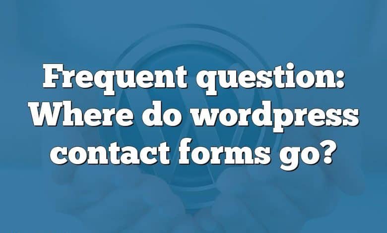 Frequent question: Where do wordpress contact forms go?