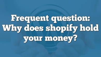 Frequent question: Why does shopify hold your money?