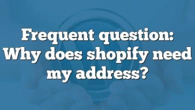 Frequent question: Why does shopify need my address?