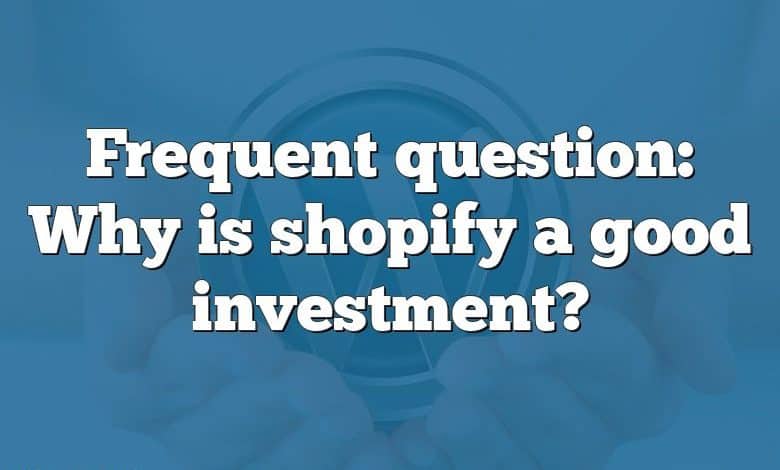 Frequent question: Why is shopify a good investment?