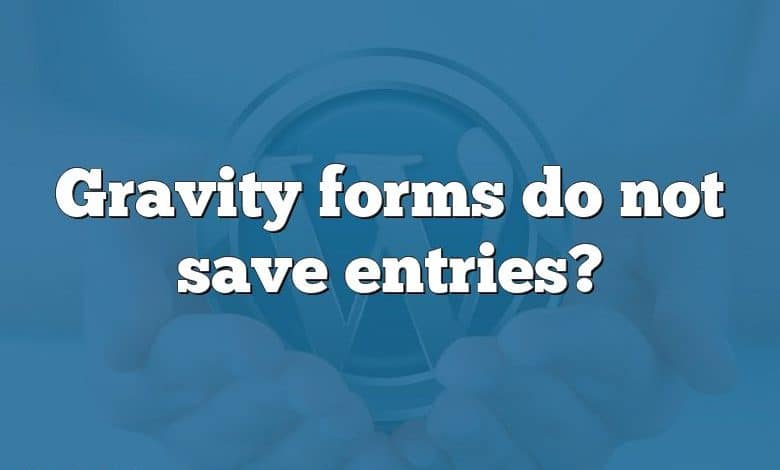 Gravity forms do not save entries?