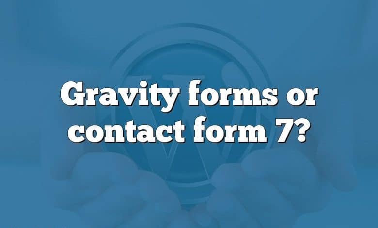 Gravity forms or contact form 7?