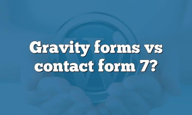 Gravity forms vs contact form 7?