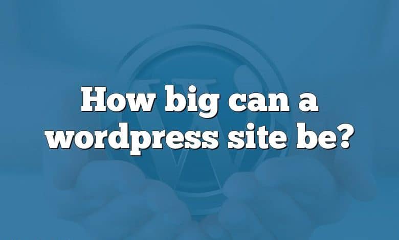 How big can a wordpress site be?