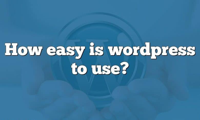 How easy is wordpress to use?