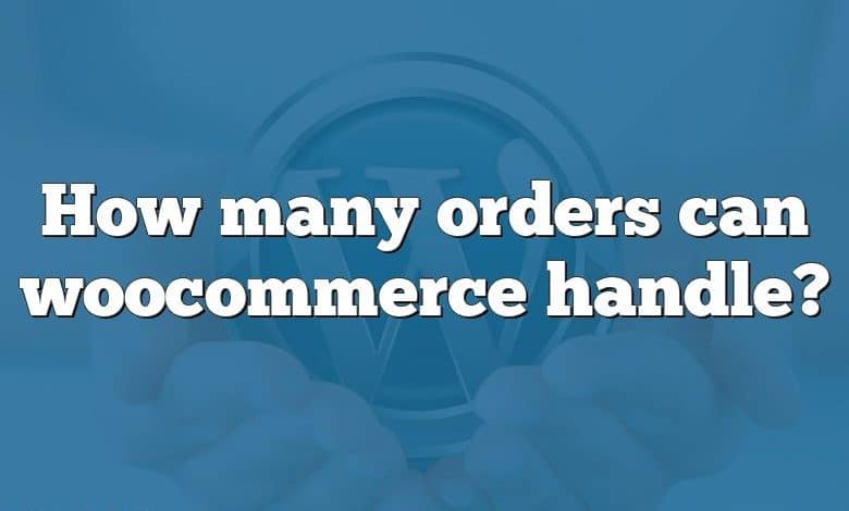 How many orders can woocommerce handle?