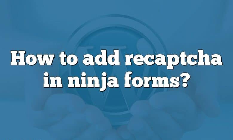 How to add recaptcha in ninja forms?