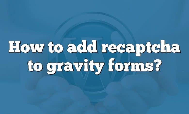 How to add recaptcha to gravity forms?