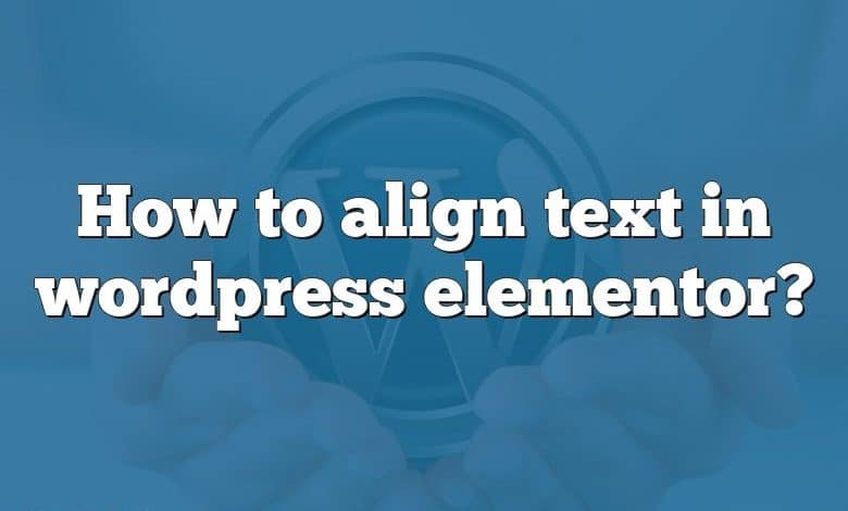 How to align text in wordpress elementor?