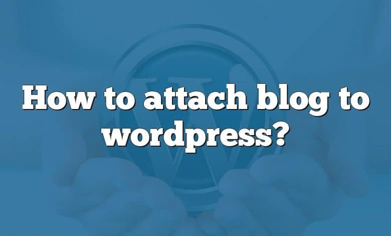 How to attach blog to wordpress?