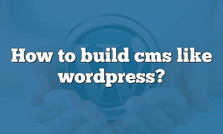 How to build cms like wordpress?