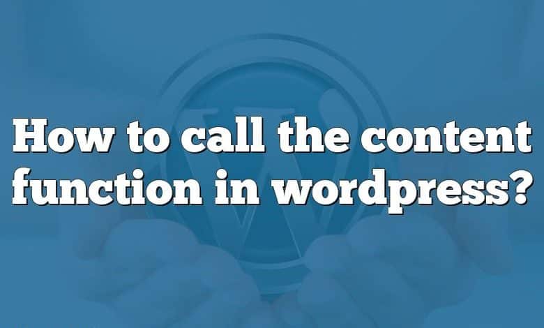 How to call the content function in wordpress?