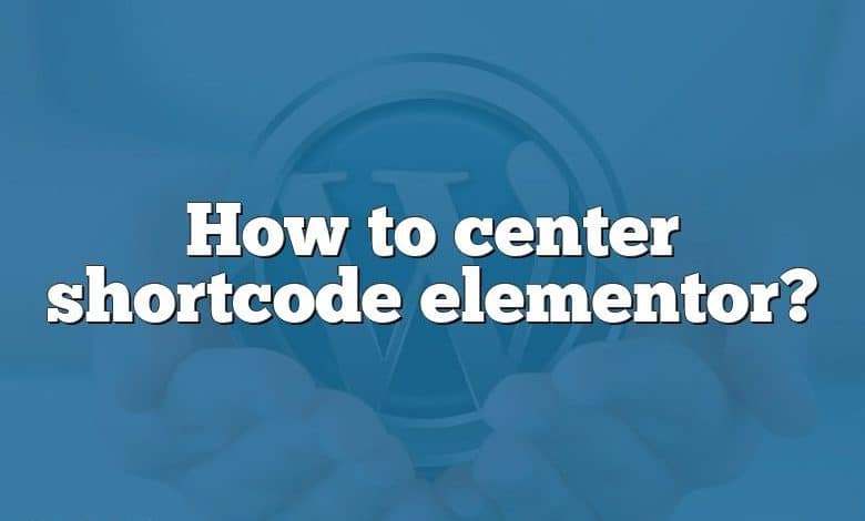 How to center shortcode elementor?