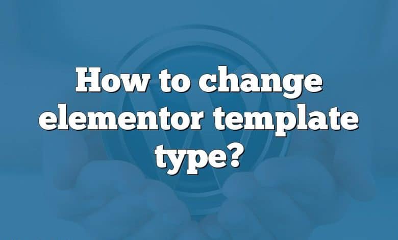 How to change elementor template type?