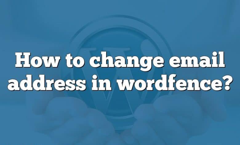 How to change email address in wordfence?