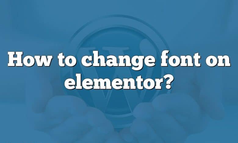 How to change font on elementor?