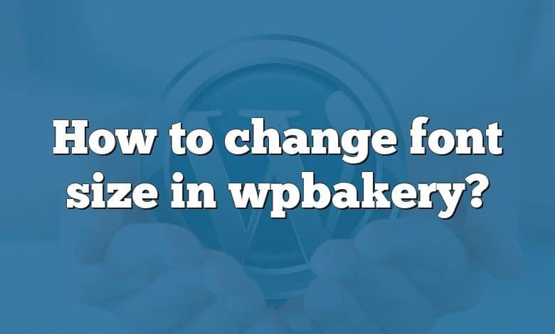 How to change font size in wpbakery?