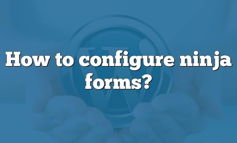 How to configure ninja forms?