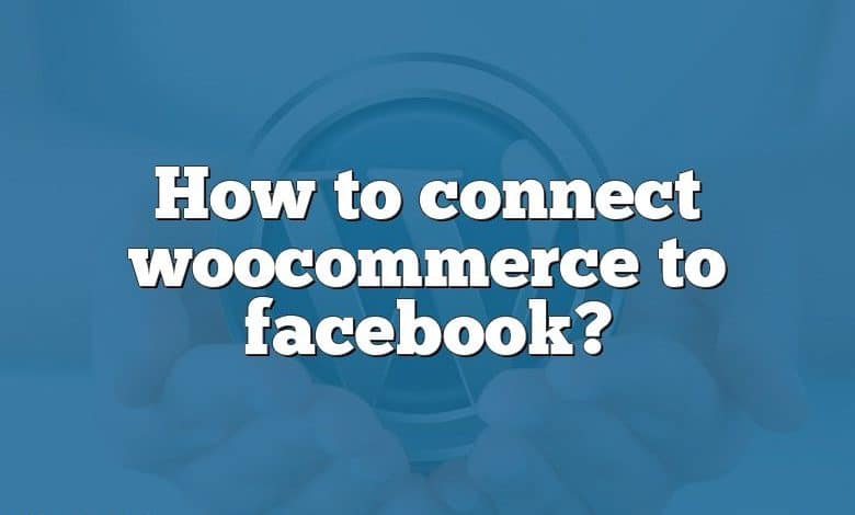 How to connect woocommerce to facebook?