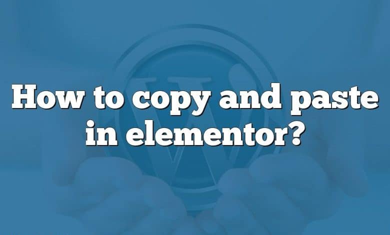 How to copy and paste in elementor?