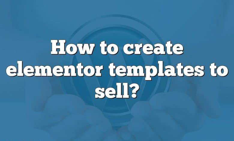 How to create elementor templates to sell?