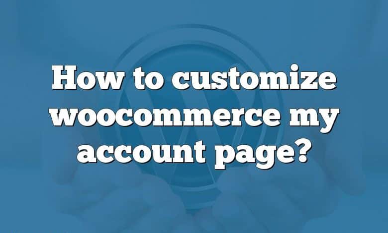 How to customize woocommerce my account page?