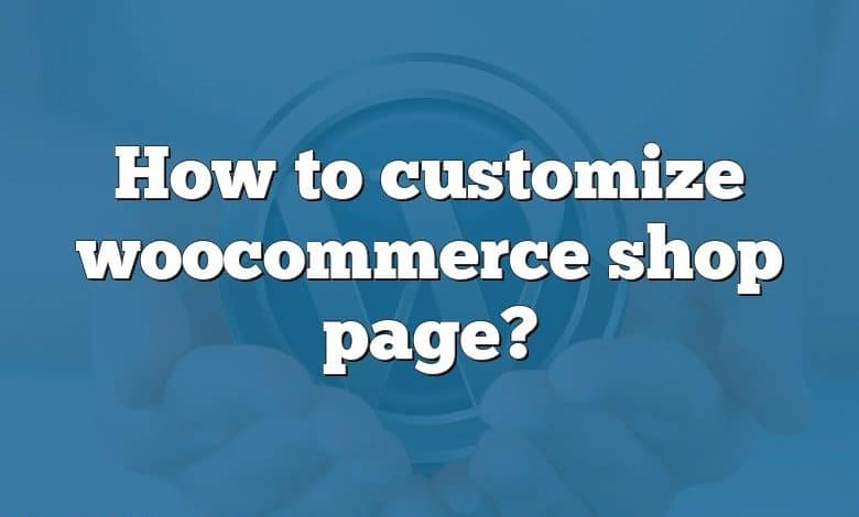 How to customize woocommerce shop page?