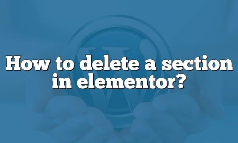 How to delete a section in elementor?