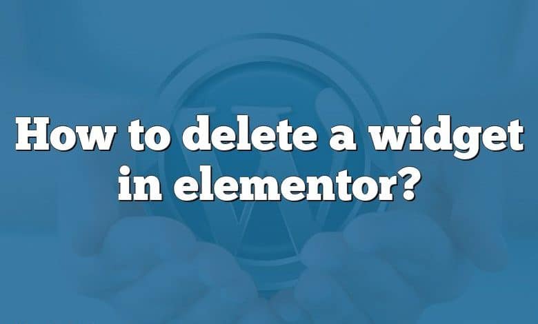 How to delete a widget in elementor?