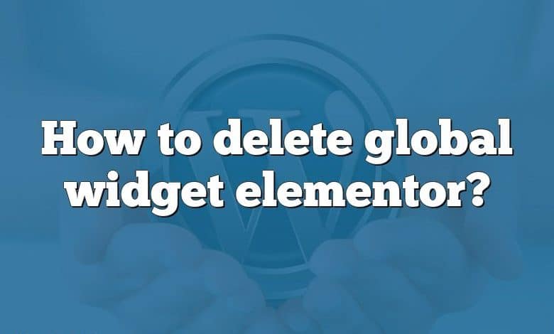 How to delete global widget elementor?